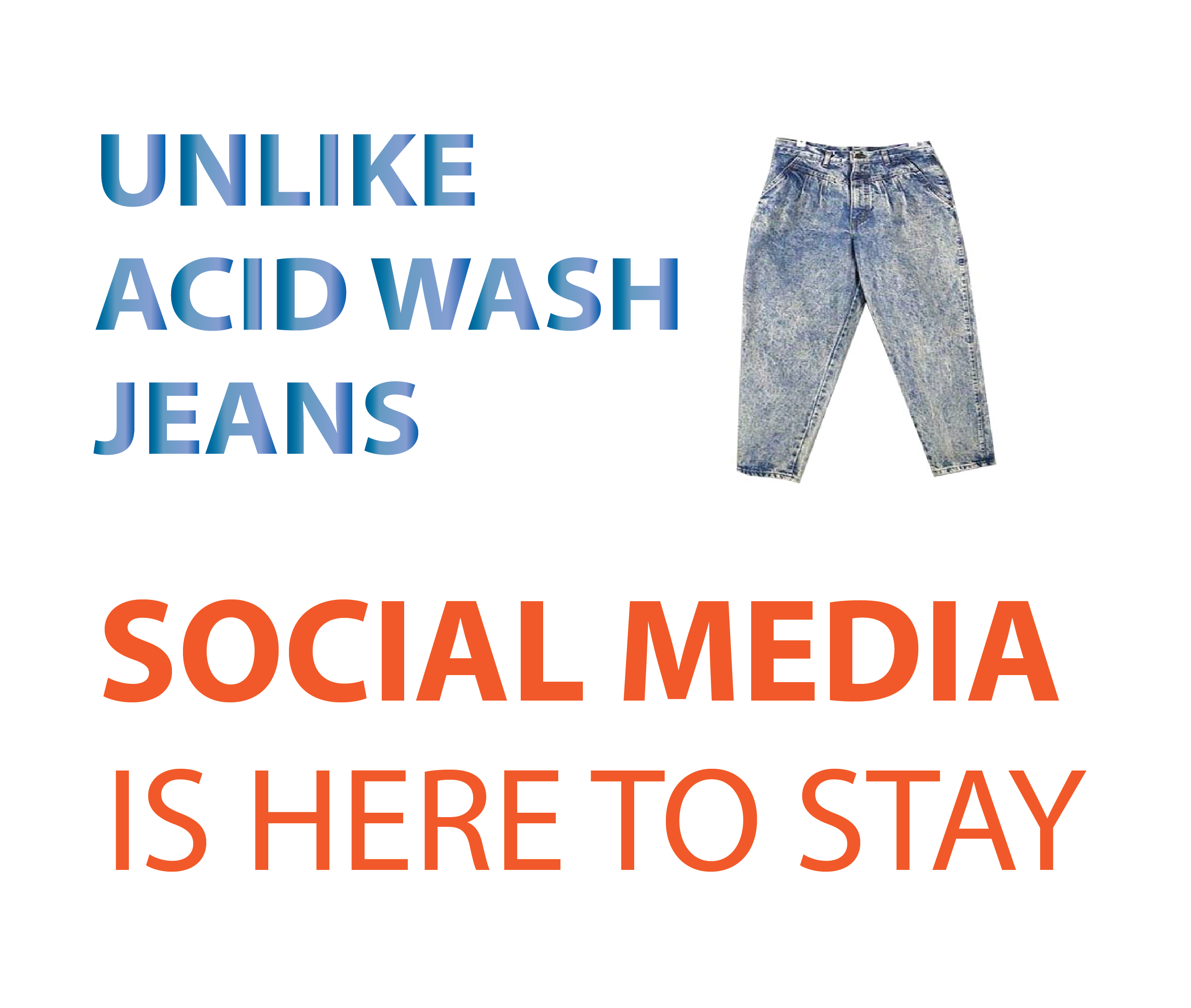 Unlike Acid Wash Jeans, Social Media Is Here To Stay